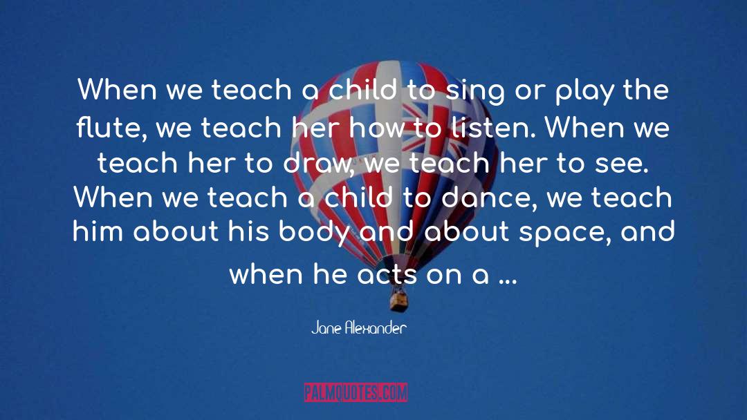 Teach A Child quotes by Jane Alexander