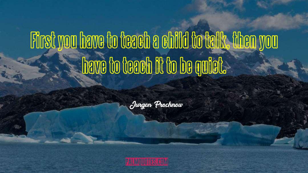 Teach A Child quotes by Jurgen Prochnow