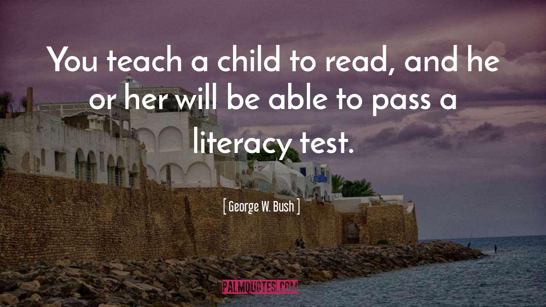 Teach A Child quotes by George W. Bush