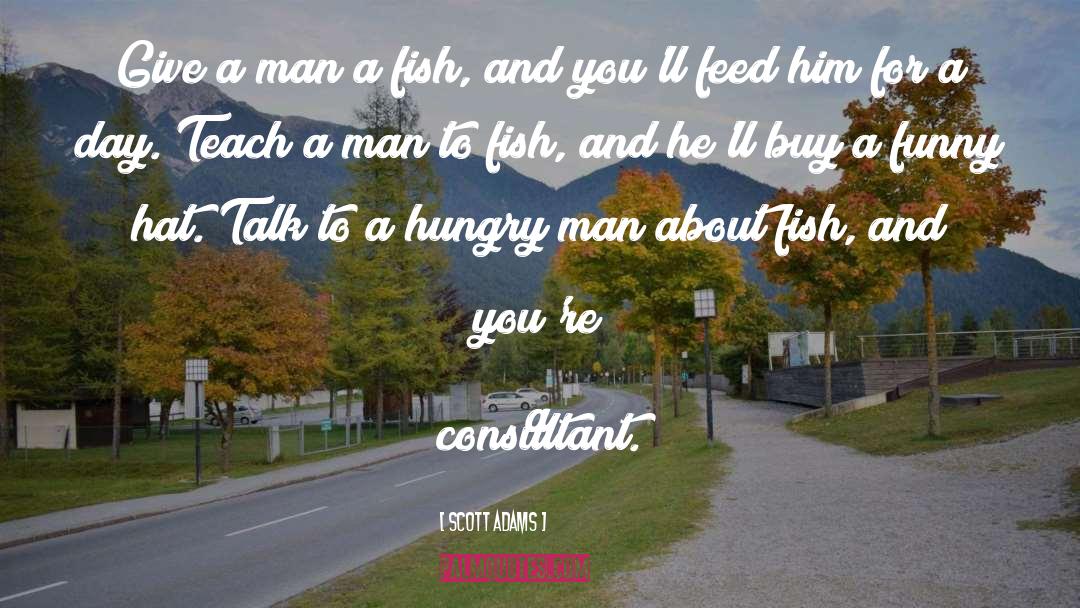 Teach A Man To Fish quotes by Scott Adams