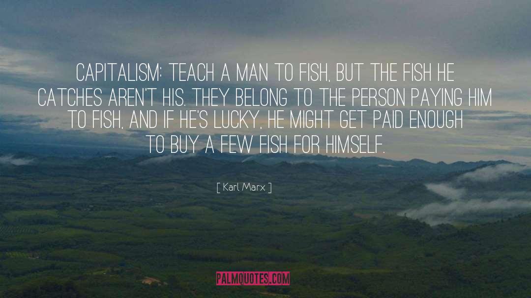 Teach A Man To Fish quotes by Karl Marx