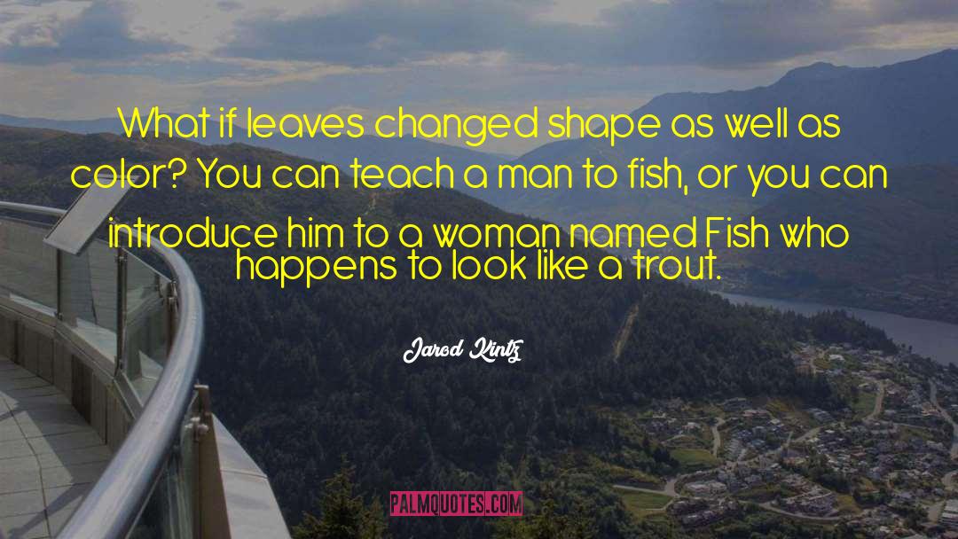 Teach A Man To Fish quotes by Jarod Kintz