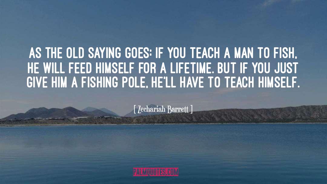 Teach A Man To Fish quotes by Zechariah Barrett