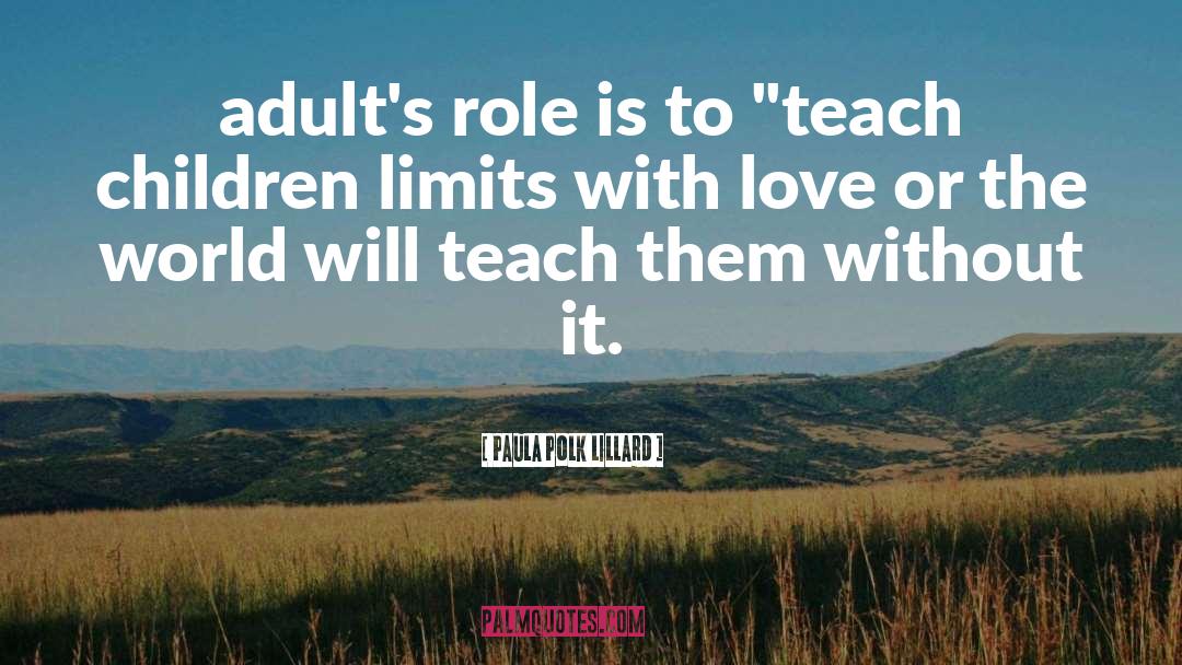 Teach Children quotes by Paula Polk Lillard