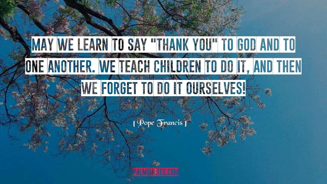 Teach Children quotes by Pope Francis