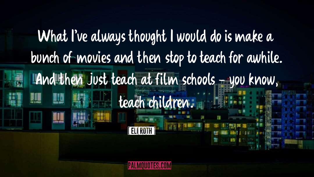Teach Children quotes by Eli Roth