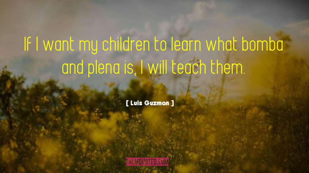 Teach Children quotes by Luis Guzman