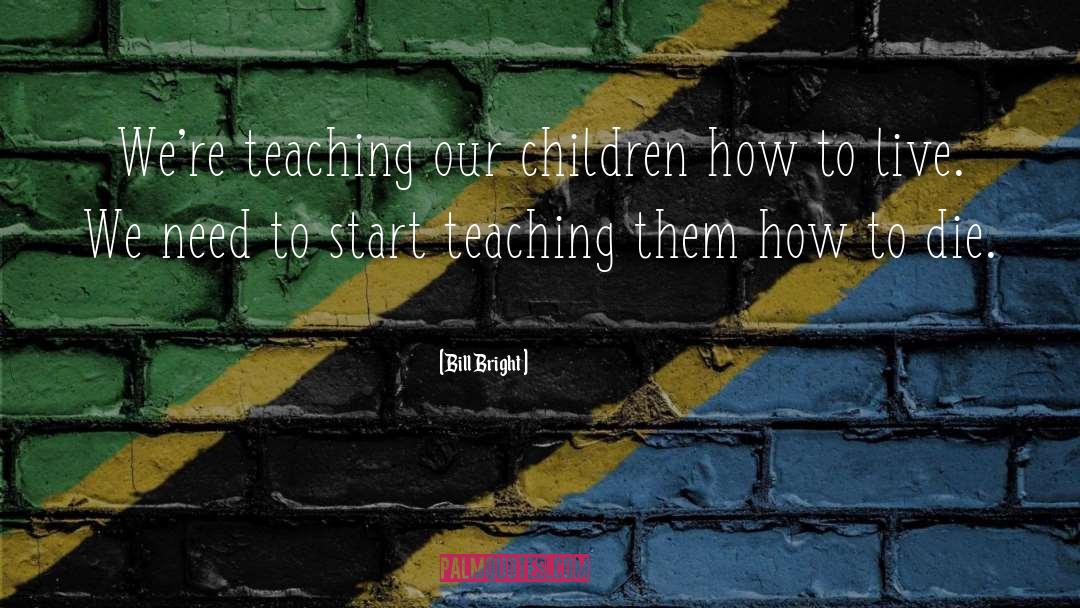Teach Children quotes by Bill Bright