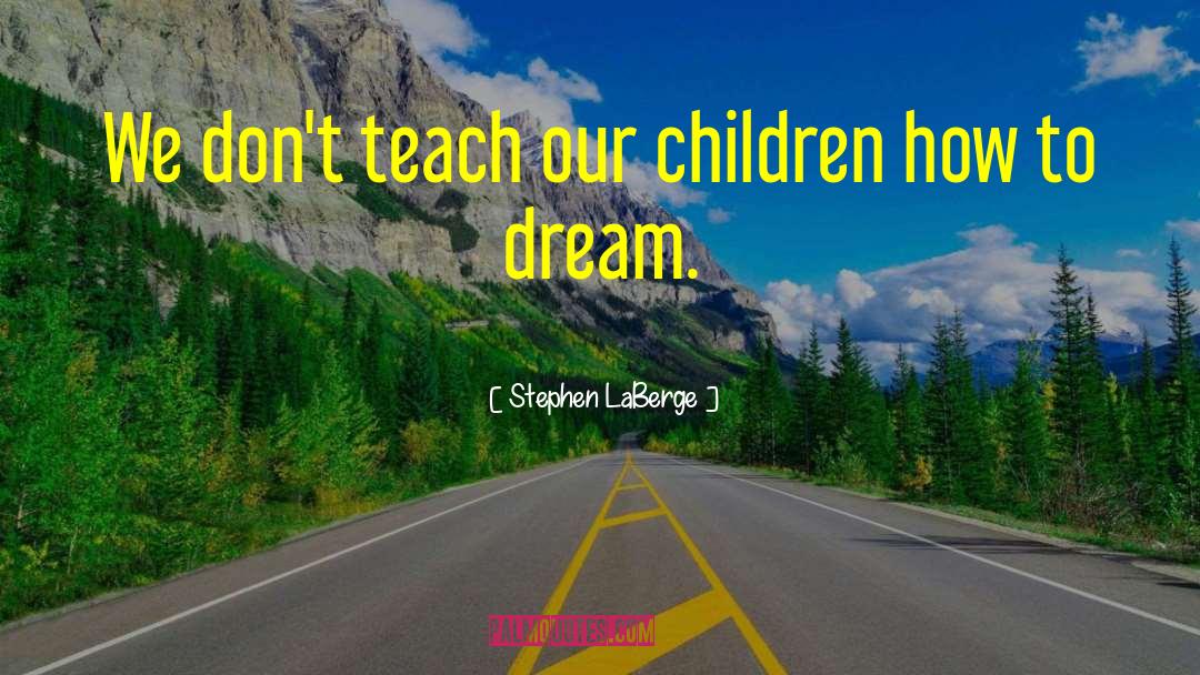 Teach Children quotes by Stephen LaBerge