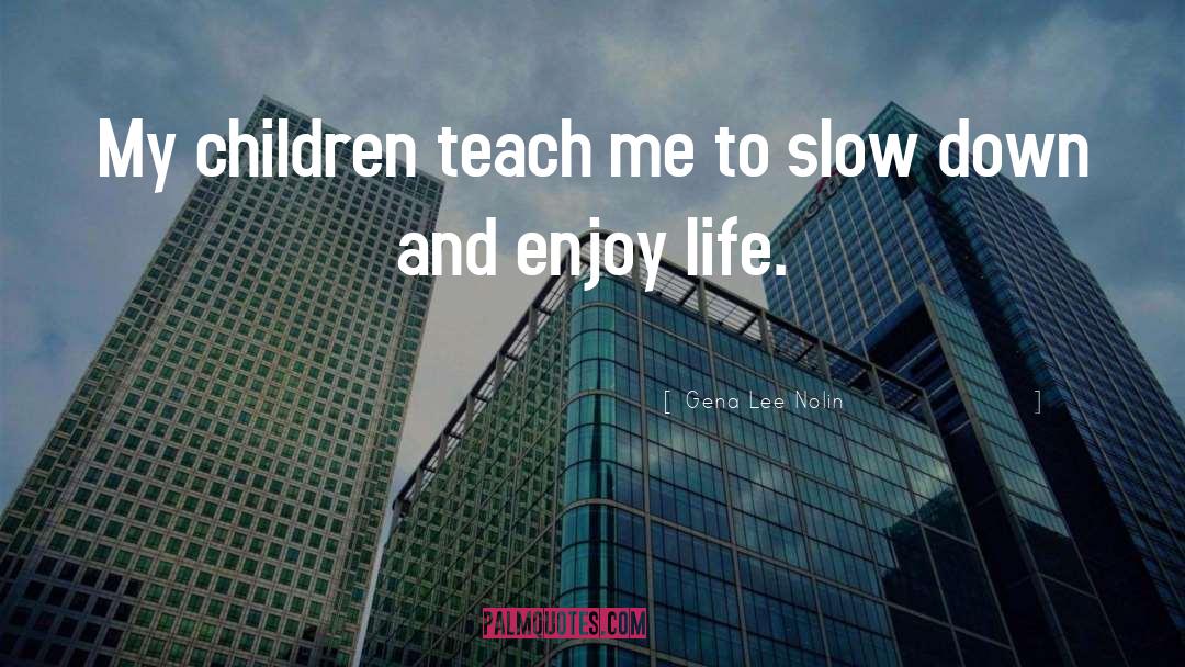 Teach Children quotes by Gena Lee Nolin