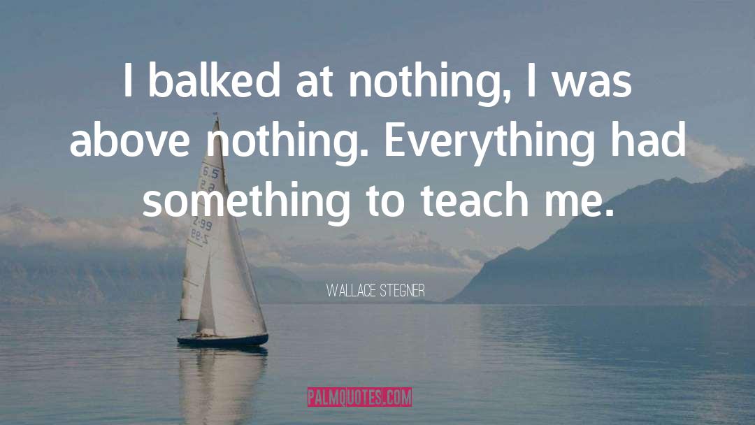 Teach Me quotes by Wallace Stegner