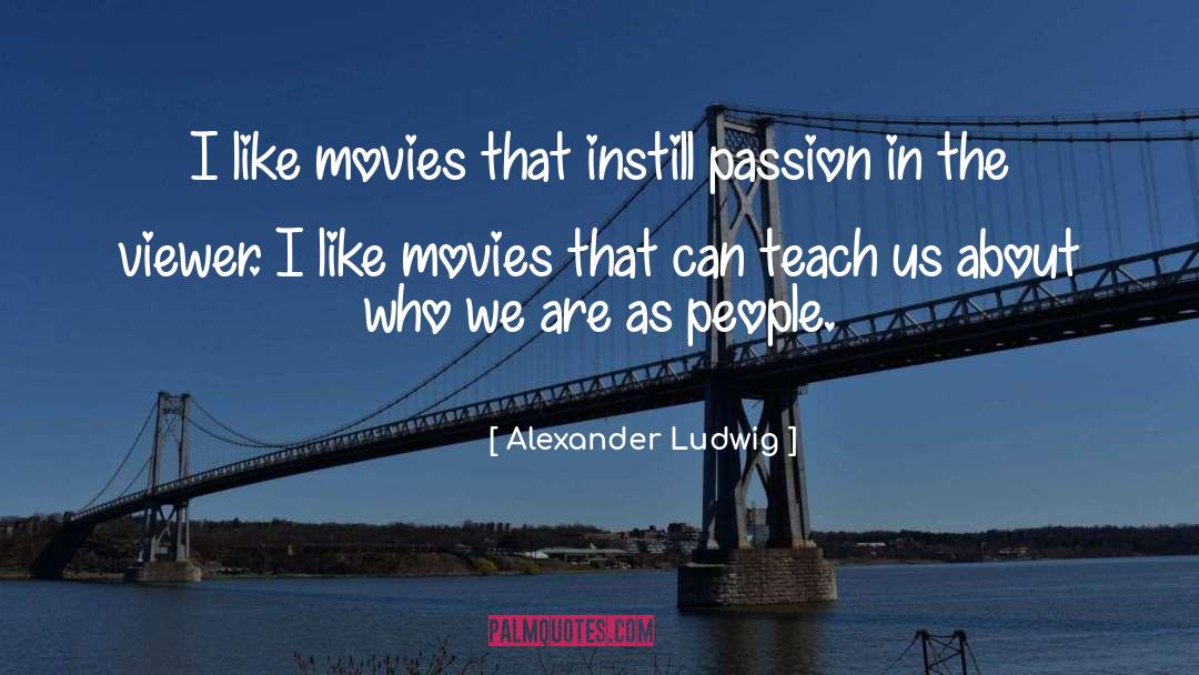 Teach quotes by Alexander Ludwig