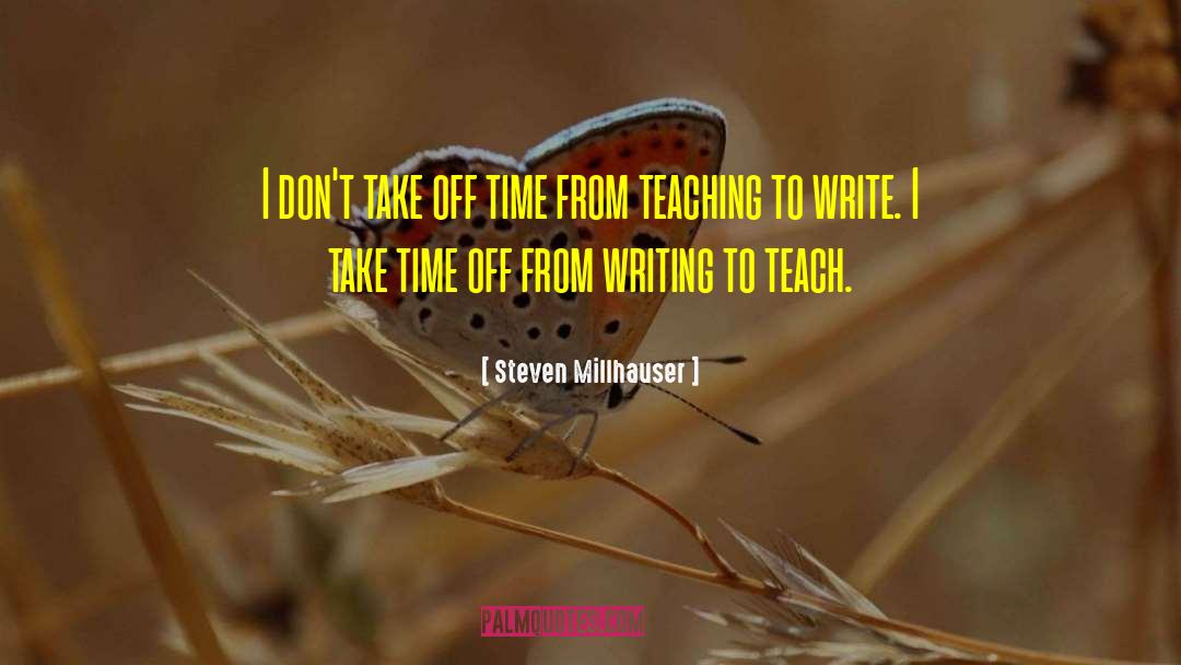 Teach Teaching quotes by Steven Millhauser