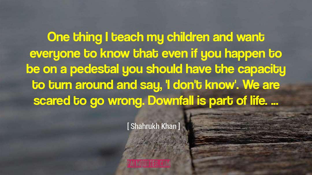 Teach Teaching quotes by Shahrukh Khan