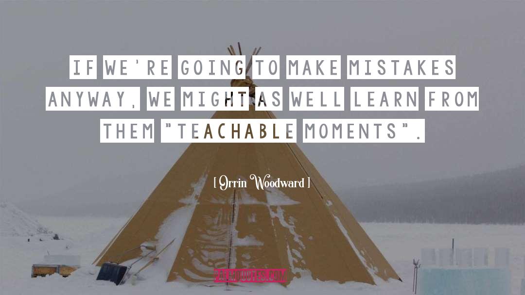 Teachable Moments quotes by Orrin Woodward