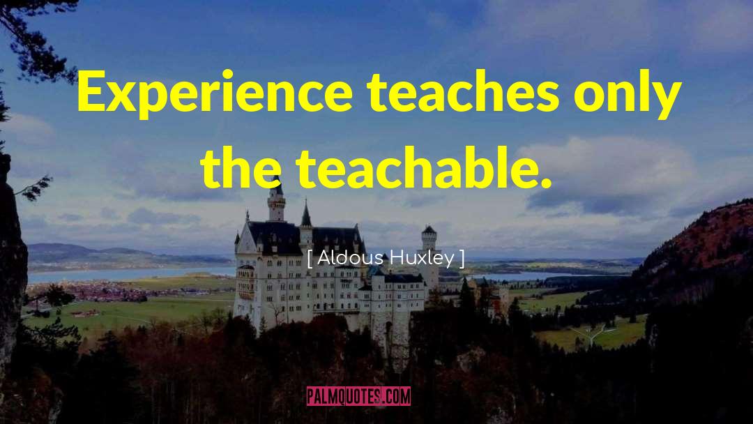 Teachable quotes by Aldous Huxley