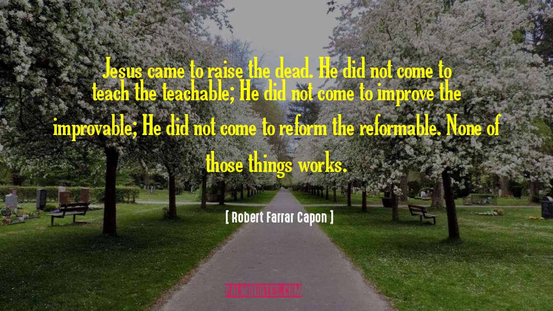 Teachable quotes by Robert Farrar Capon