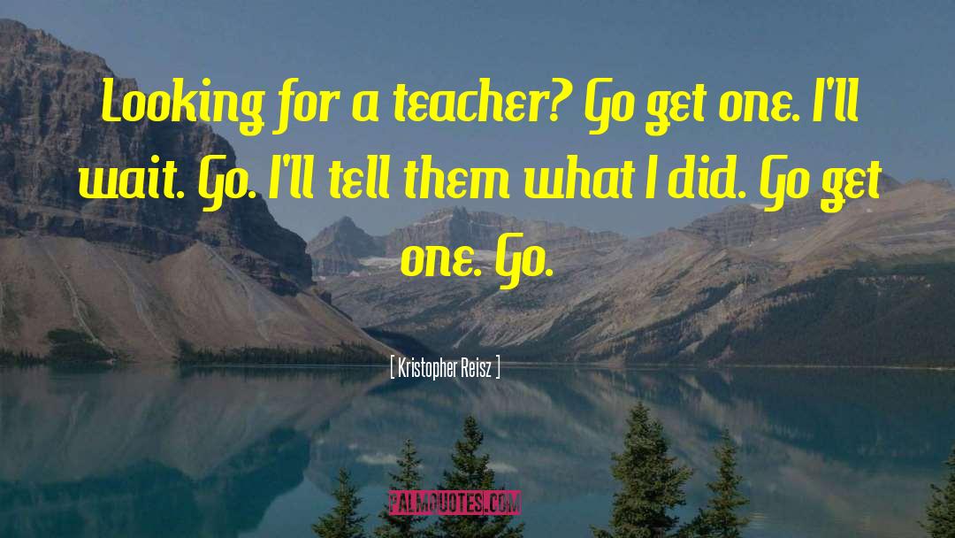 Teacher Facilitator quotes by Kristopher Reisz