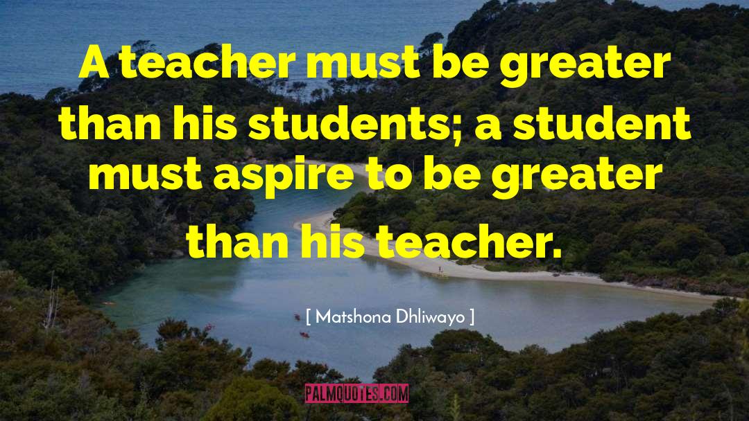 Teacher Student quotes by Matshona Dhliwayo