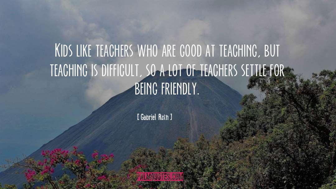 Teachers Need Other Teachers Quote quotes by Gabriel  Roth