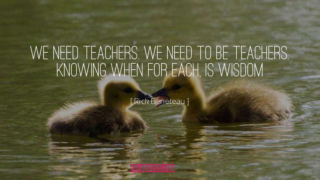 Teachers Need Other Teachers Quote quotes by Rick Beneteau