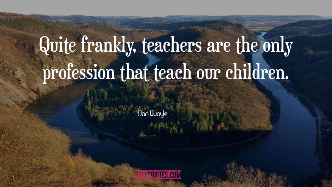 Teachers Need Other Teachers Quote quotes by Dan Quayle