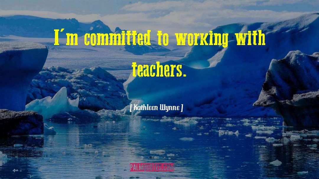 Teachers Need Other Teachers Quote quotes by Kathleen Wynne