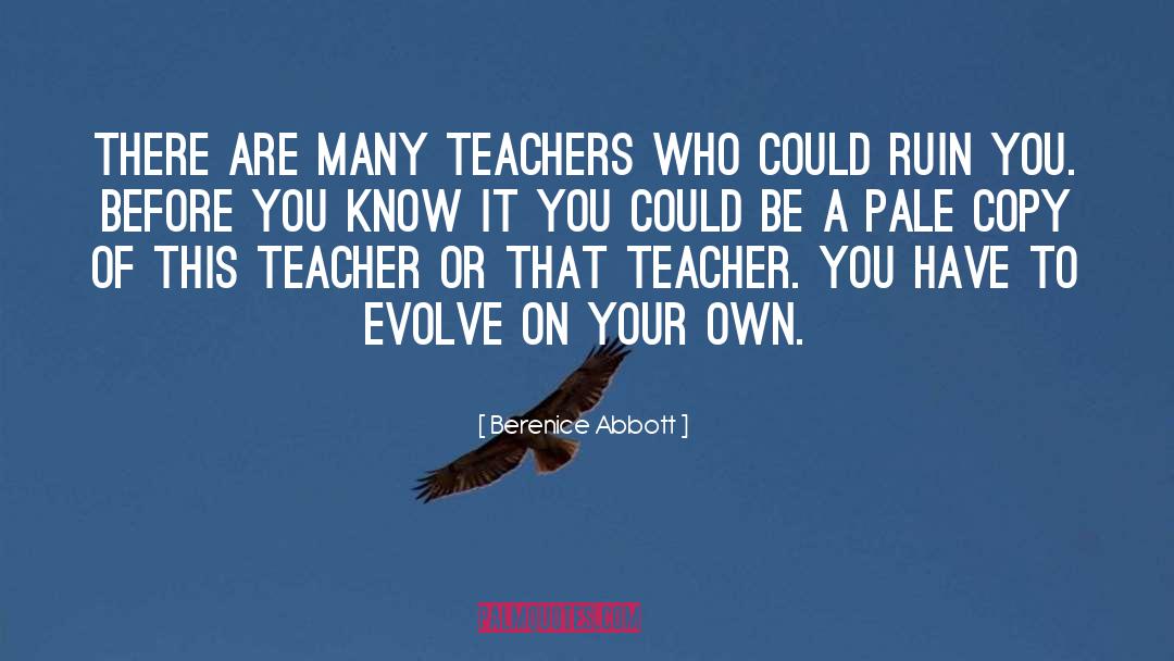 Teachers quotes by Berenice Abbott