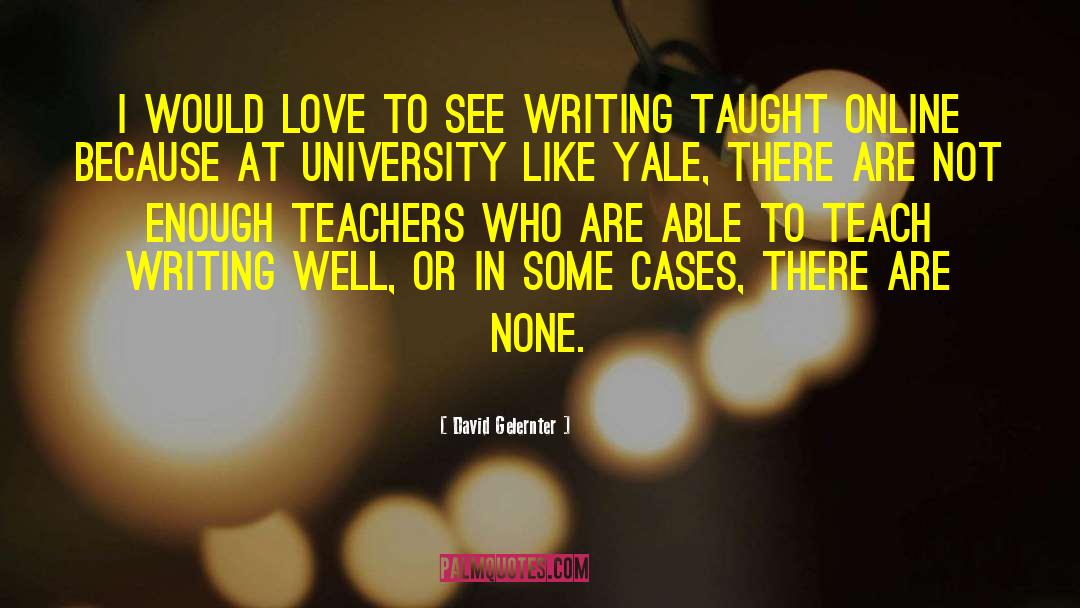 Teachers Teaching quotes by David Gelernter