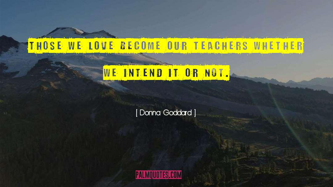 Teachers Teaching quotes by Donna Goddard