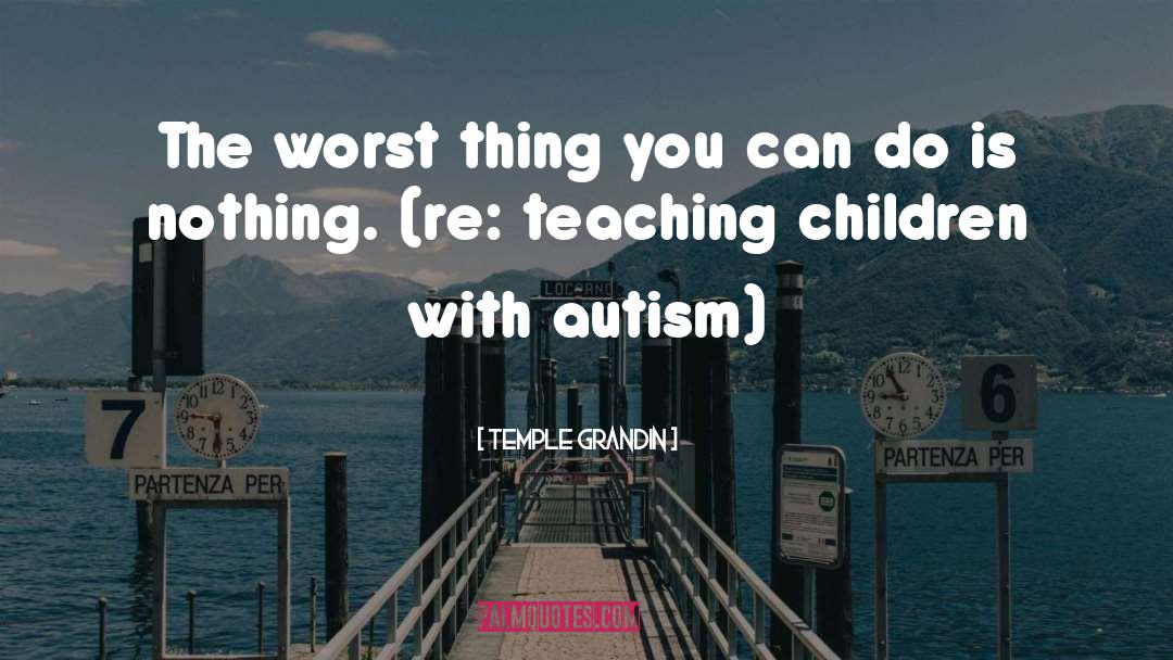 Teaching Children quotes by Temple Grandin