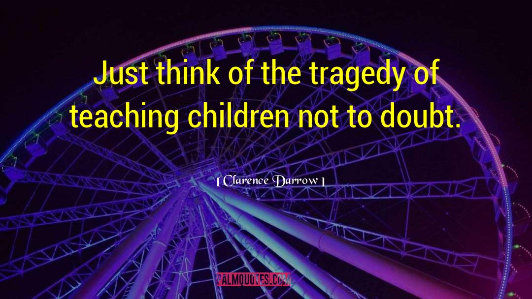 Teaching Children quotes by Clarence Darrow