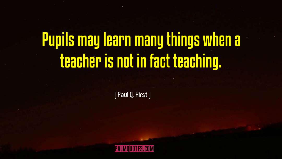 Teaching History quotes by Paul Q. Hirst
