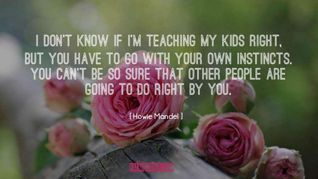 Teaching Kids quotes by Howie Mandel