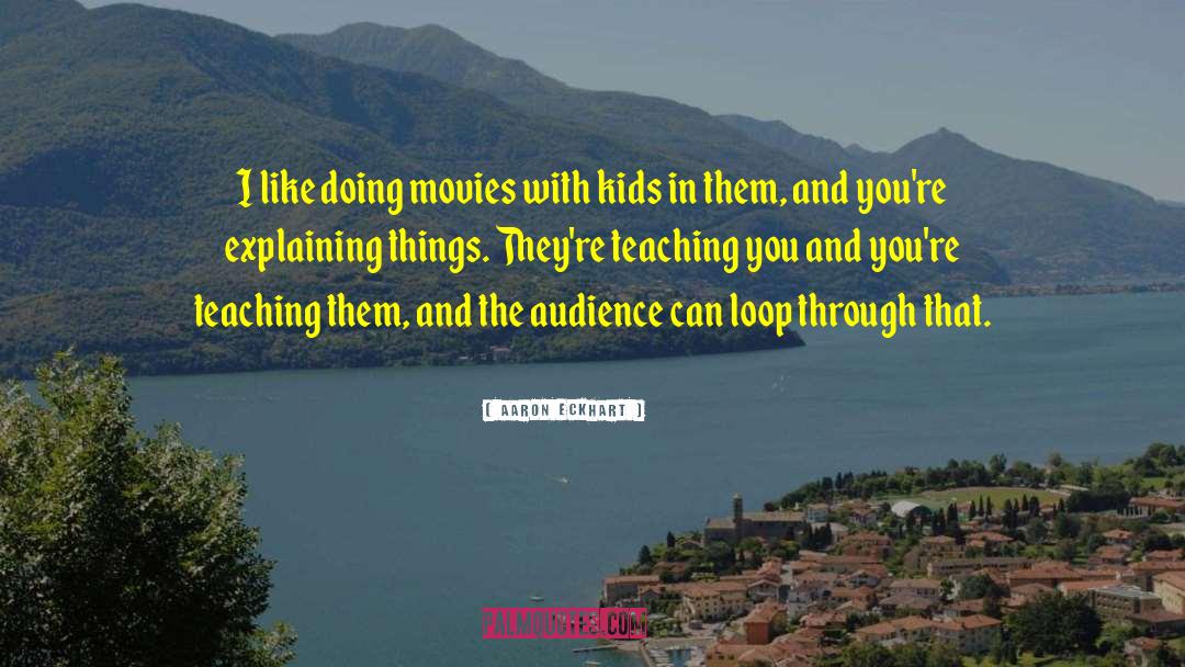 Teaching Kids quotes by Aaron Eckhart