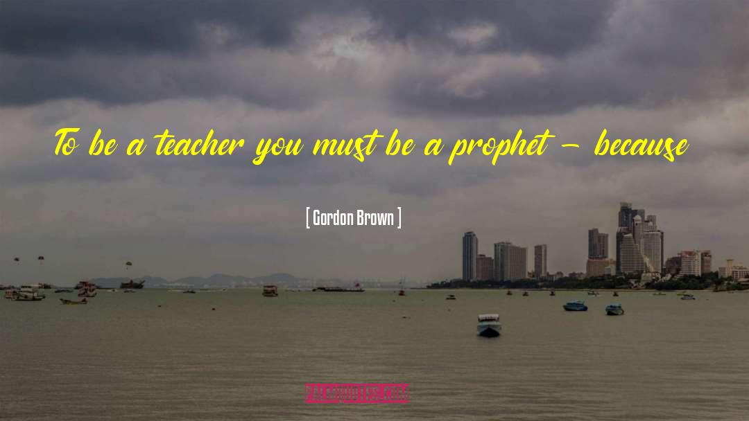 Teaching Learning quotes by Gordon Brown