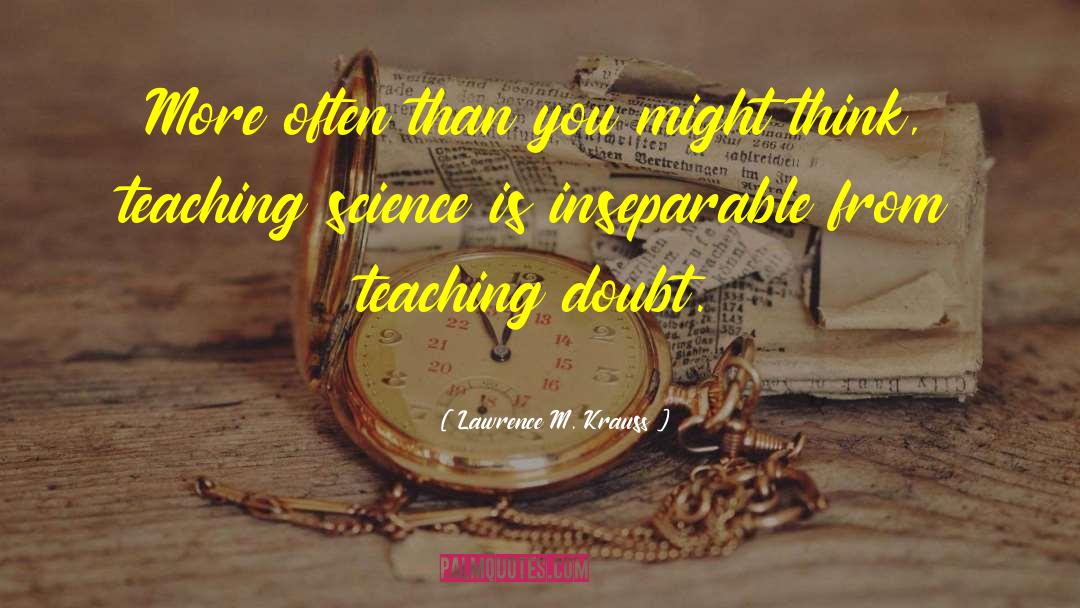 Teaching Science quotes by Lawrence M. Krauss