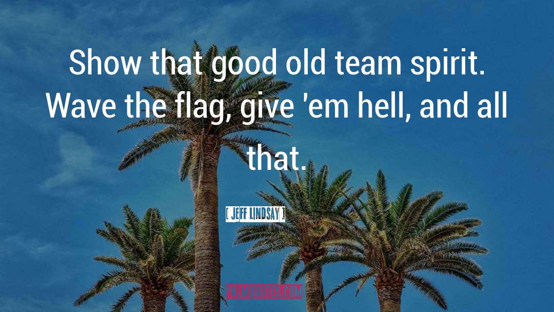 Team Spirit quotes by Jeff Lindsay