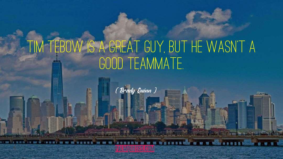 Teammate quotes by Brady Quinn