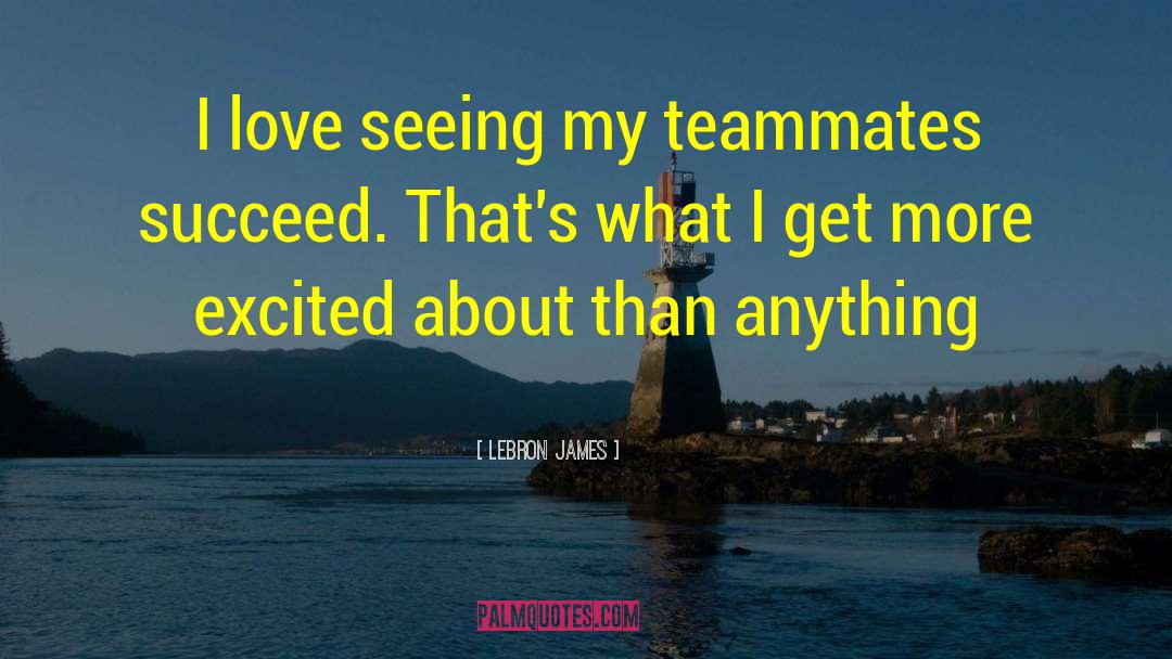 Teammate quotes by LeBron James