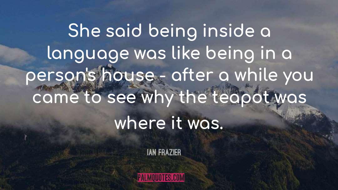 Teapot quotes by Ian Frazier