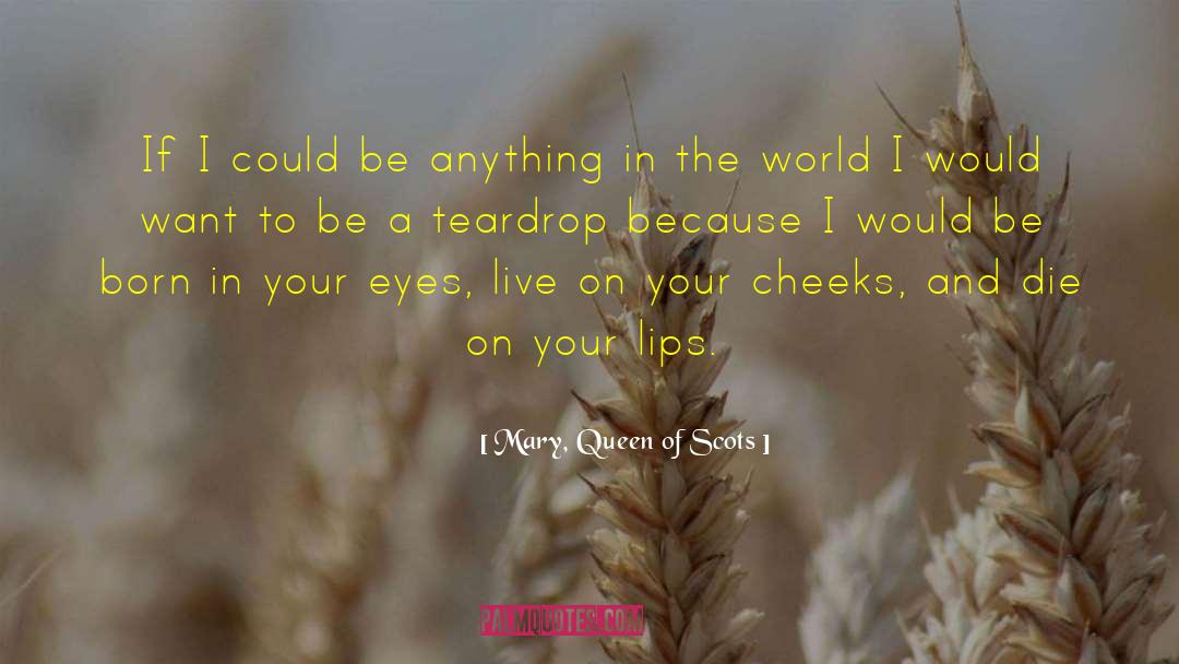 Teardrop quotes by Mary, Queen Of Scots