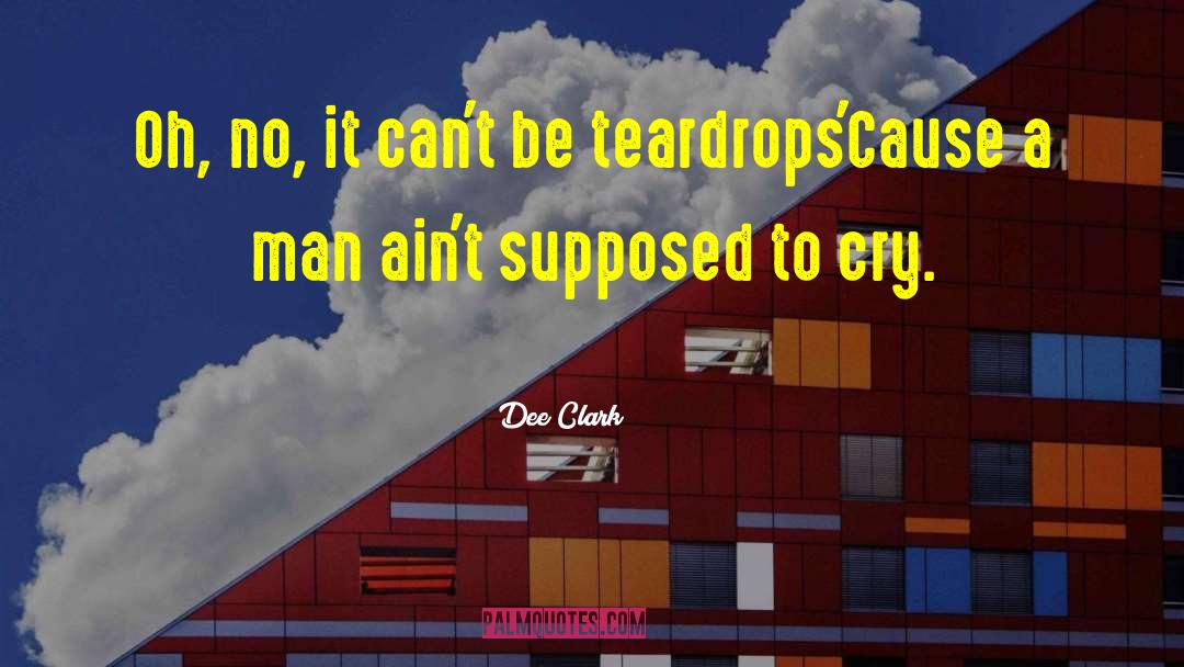 Teardrops quotes by Dee Clark