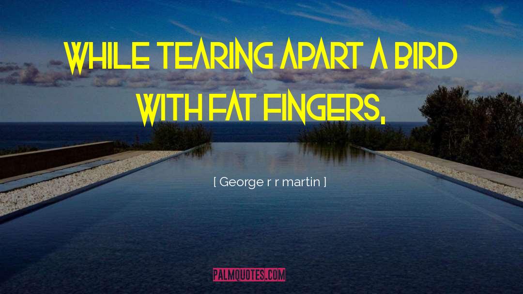 Tearing Apart quotes by George R R Martin