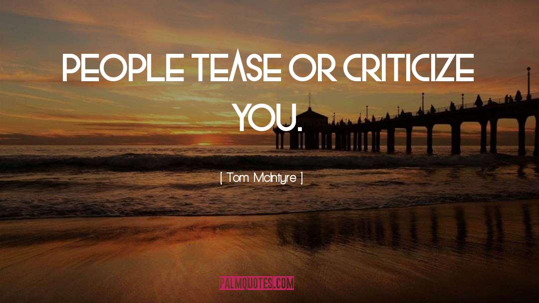 Tease quotes by Tom McIntyre