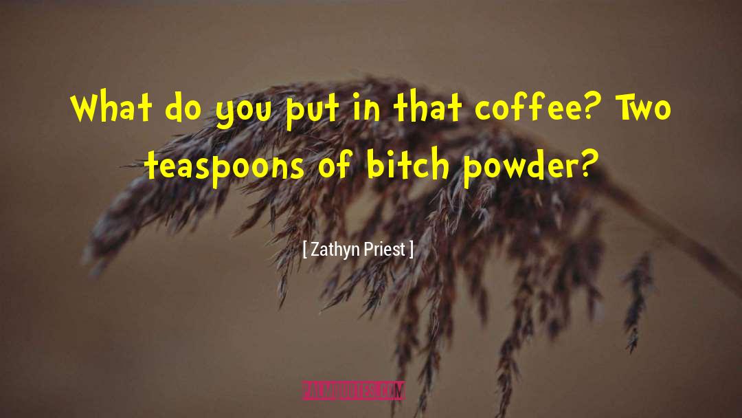 Teaspoons quotes by Zathyn Priest