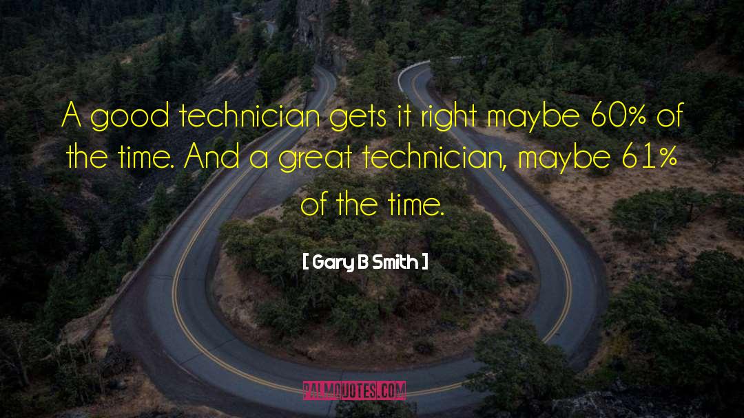 Technician quotes by Gary B Smith