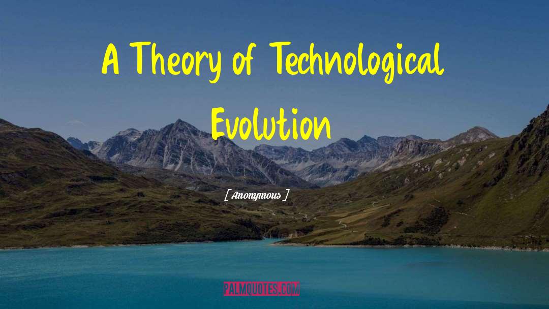 Technological Evolution quotes by Anonymous