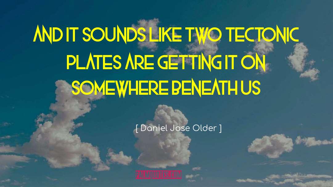 Tectonic Plates quotes by Daniel Jose Older