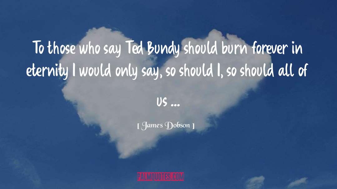 Ted Bundy quotes by James Dobson